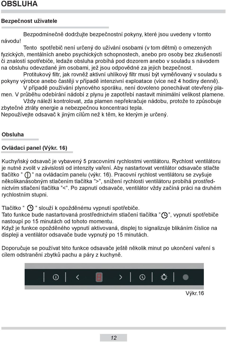 probíhá pod dozorem anebo v souladu s návodem na obsluhu odevzdané jim osobami, jež jsou odpovědné za jejich bezpečnost.