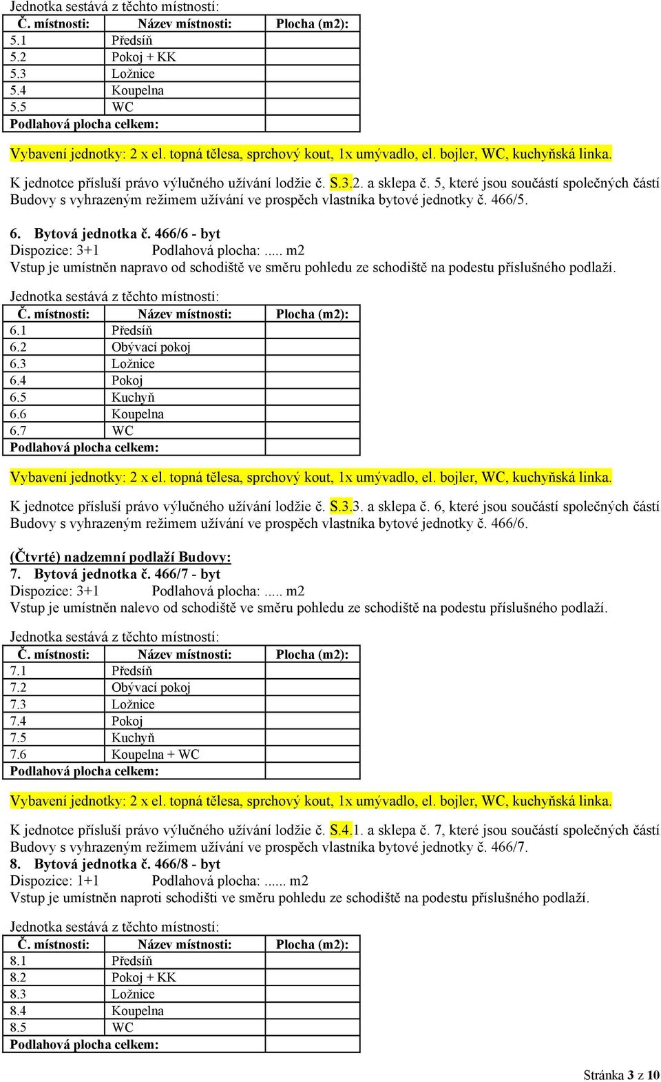 1 Předsíň 6.2 Obývací pokoj 6.3 Ložnice 6.4 Pokoj 6.5 Kuchyň 6.6 Koupelna 6.7 WC K jednotce přísluší právo výlučného užívání lodžie č. S.3.3. a sklepa č.