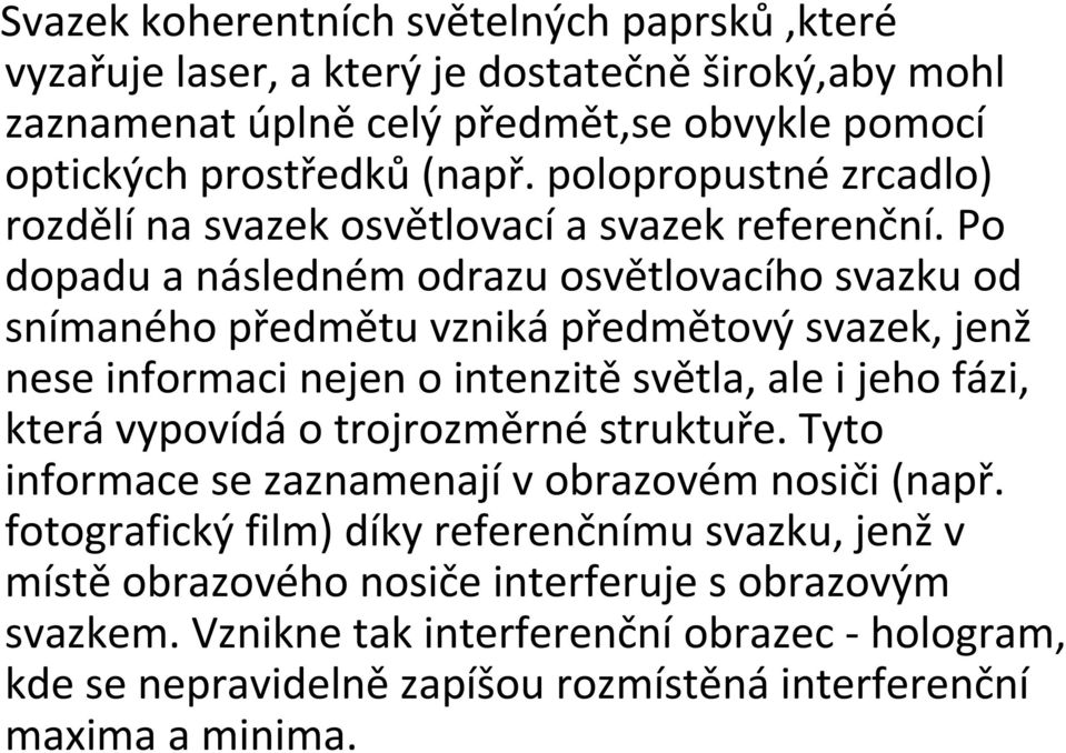 Po dopadu a následném odrazu osvětlovacího svazku od snímaného předmětu vzniká předmětový svazek, jenž nese informaci nejen o intenzitě světla, ale i jeho fázi, která vypovídá o