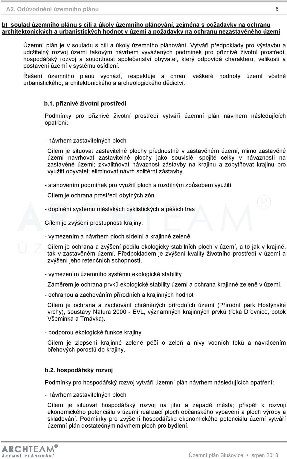 Vytváří předpoklady pro výstavbu a udržitelný rozvoj území takovým návrhem vyvážených podmínek pro příznivé životní prostředí, hospodářský rozvoj a soudržnost společenství obyvatel, který odpovídá