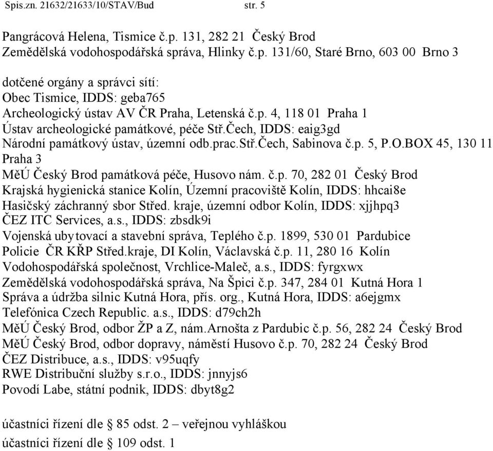 BOX 45, 130 11 Praha 3 MěÚ Český Brod památková péče, Husovo nám. č.p. 70, 282 01 Český Brod Krajská hygienická stanice Kolín, Územní pracoviště Kolín, IDDS: hhcai8e Hasičský záchranný sbor Střed.