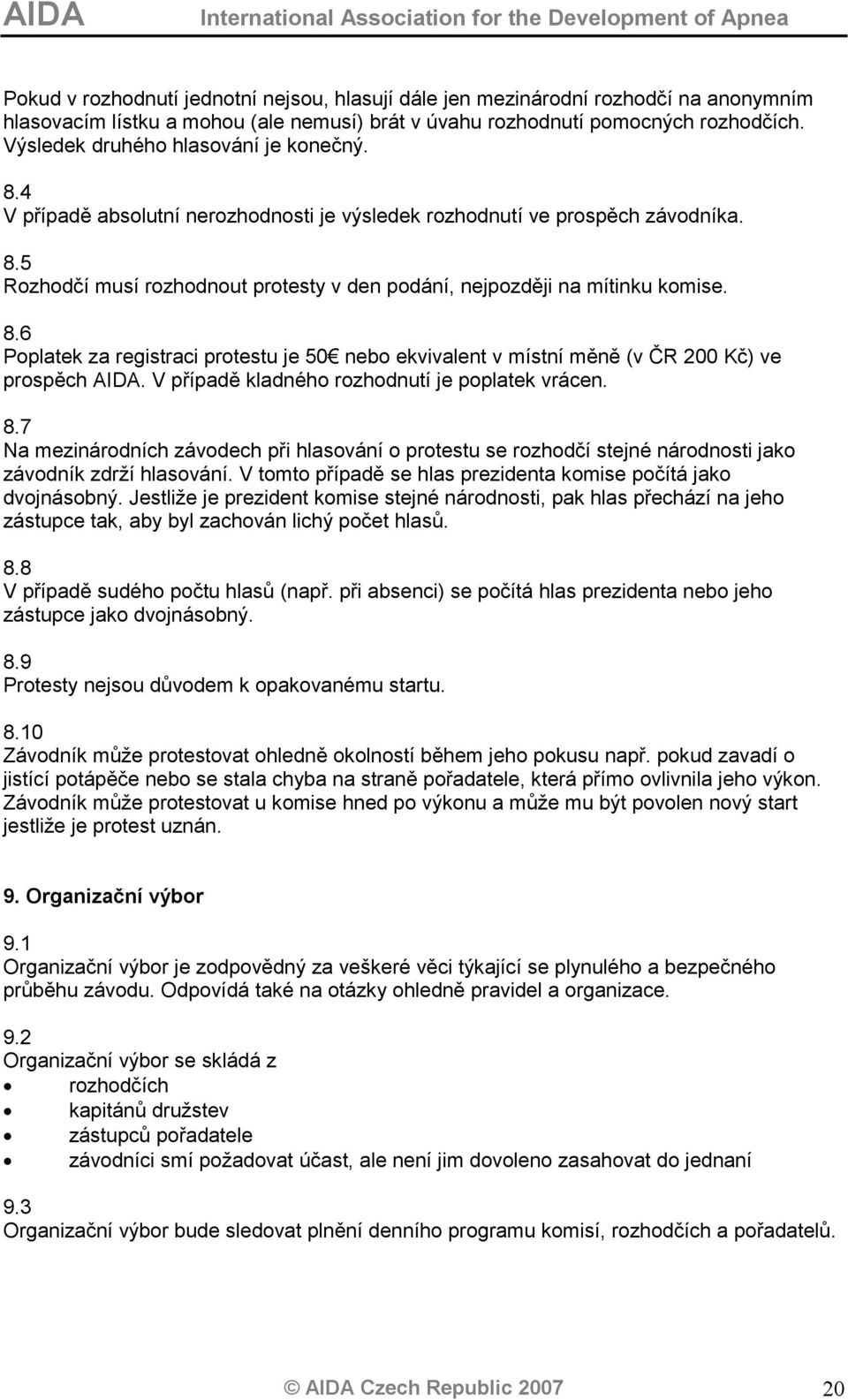 8.6 Poplatek za registraci protestu je 50 nebo ekvivalent v místní měně (v ČR 200 Kč) ve prospěch AIDA. V případě kladného rozhodnutí je poplatek vrácen. 8.