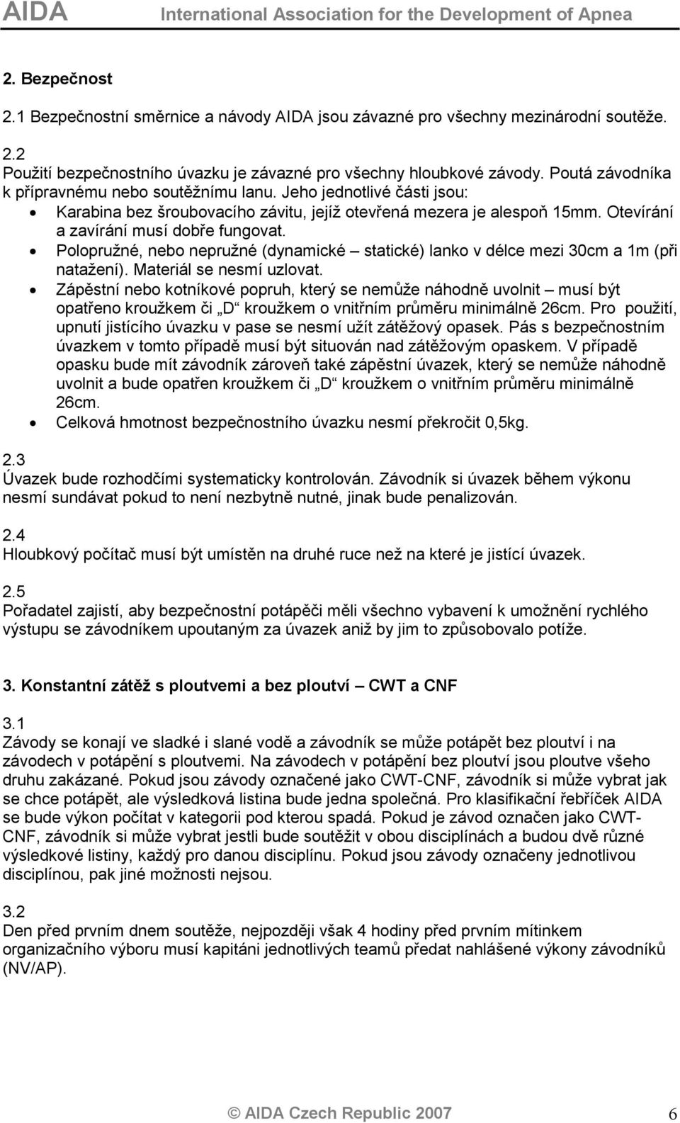 Polopružné, nebo nepružné (dynamické statické) lanko v délce mezi 30cm a 1m (při natažení). Materiál se nesmí uzlovat.