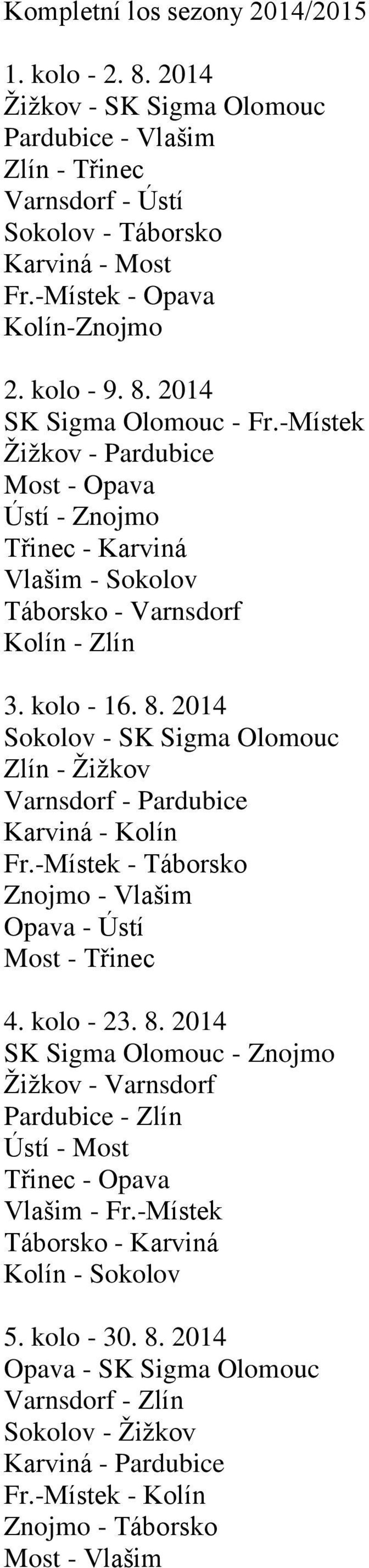 -Místek - Táborsko Znojmo - Vlašim Opava - Ústí Most - Třinec 4. kolo - 23. 8. 2014 SK Sigma Olomouc - Znojmo Žižkov - Varnsdorf Pardubice - Zlín Ústí - Most Třinec - Opava Vlašim - Fr.