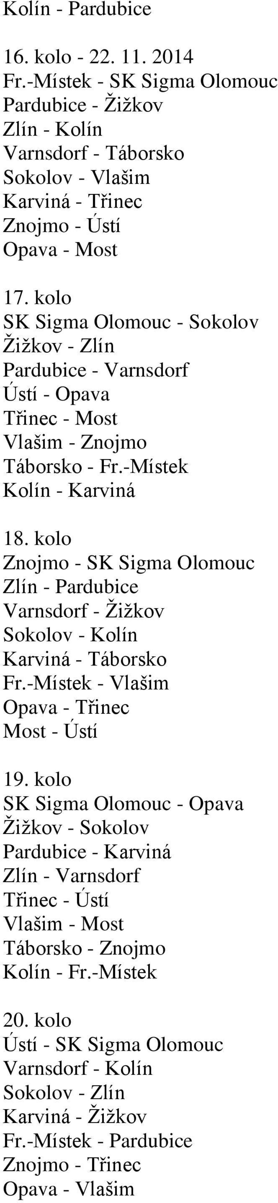 kolo Znojmo - SK Sigma Olomouc Zlín - Pardubice Varnsdorf - Žižkov Sokolov - Kolín Karviná - Táborsko Fr.-Místek - Vlašim Opava - Třinec Most - Ústí 19.