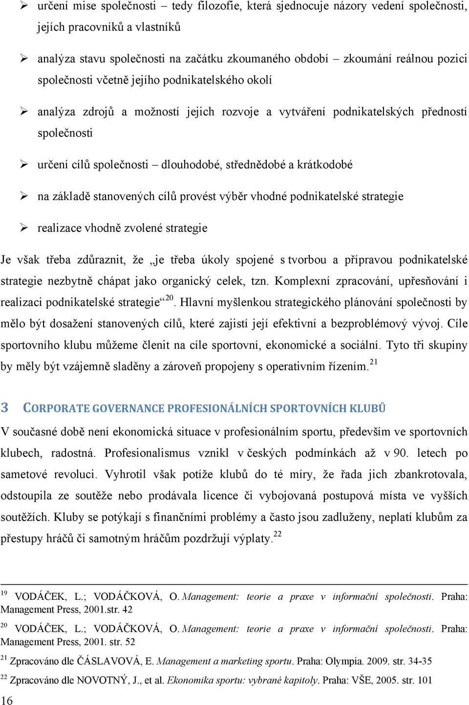 na základě stanovených cílů provést výběr vhodné podnikatelské strategie realizace vhodně zvolené strategie Je však třeba zdůraznit, ţe je třeba úkoly spojené s tvorbou a přípravou podnikatelské