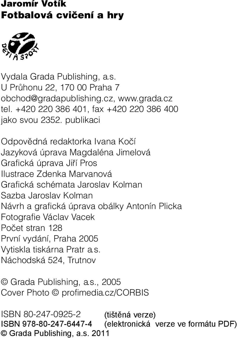 publikaci Odpovědná redaktorka Ivana Kočí Jazyková úprava Magdaléna Jimelová Grafická úprava Jiří Pros Ilustrace Zdenka Marvanová Grafická schémata Jaroslav