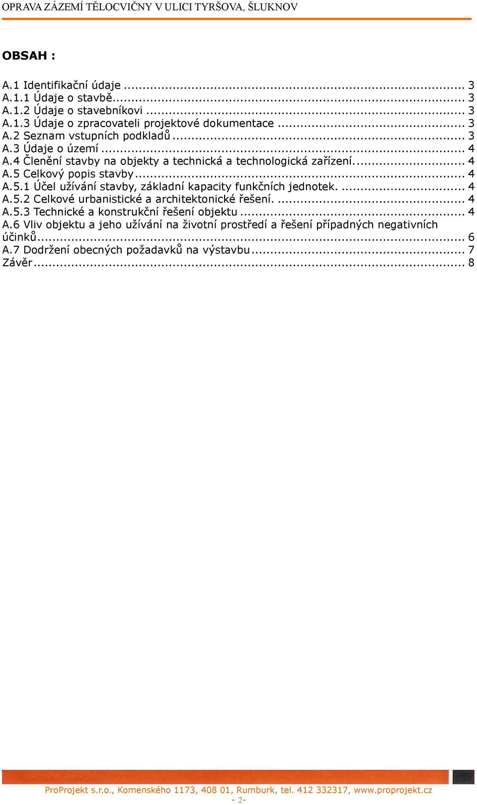 Celkový popis stavby... 4 A.5.1 Účel užívání stavby, základní kapacity funkčních jednotek.... 4 A.5.2 Celkové urbanistické a architektonické řešení.... 4 A.5.3 Technické a konstrukční řešení objektu.