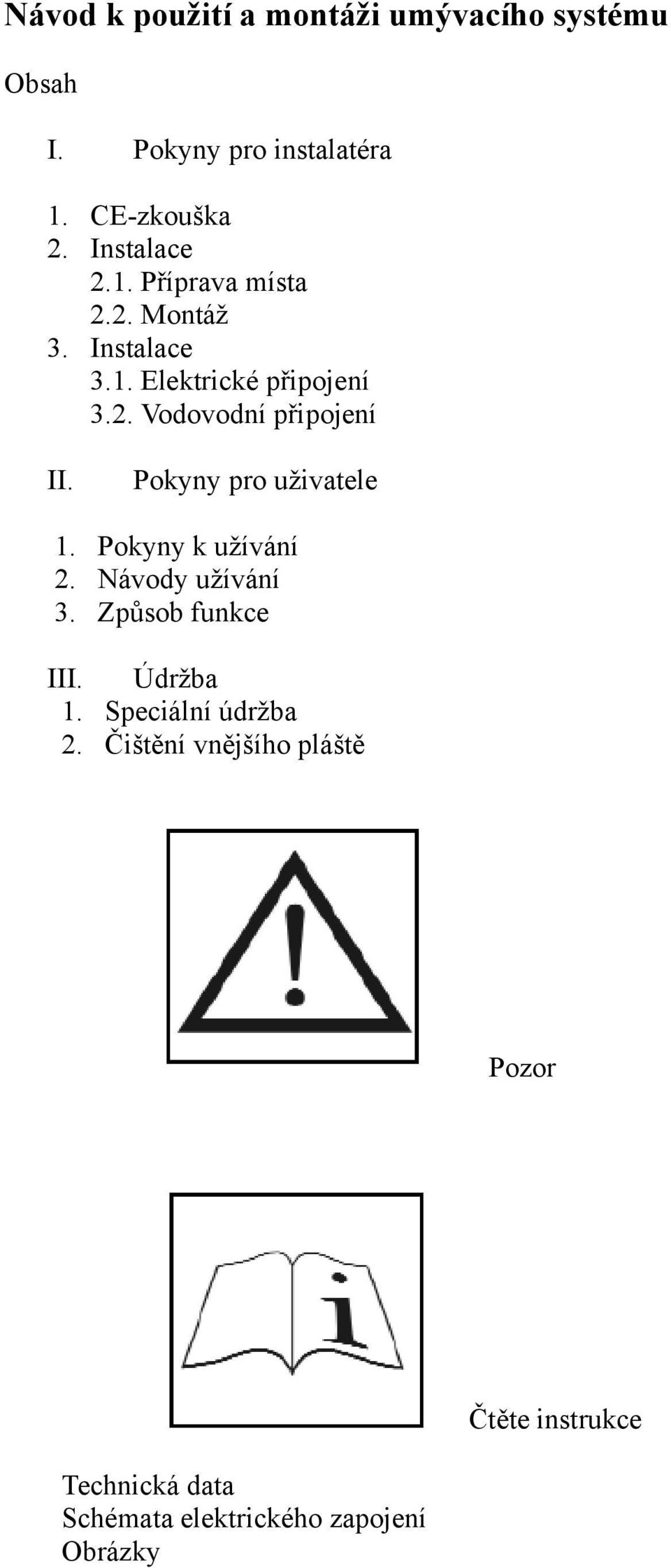 Pokyny pro uživatele 1. Pokyny k užívání 2. Návody užívání 3. Způsob funkce III. Údržba 1.