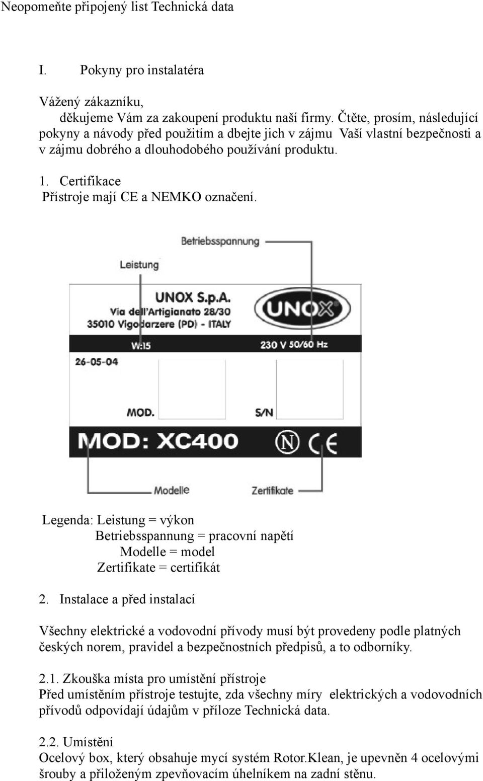 Certifikace Přístroje mají CE a NEMKO označení. Legenda: Leistung = výkon Betriebsspannung = pracovní napětí Modelle = model Zertifikate = certifikát 2.