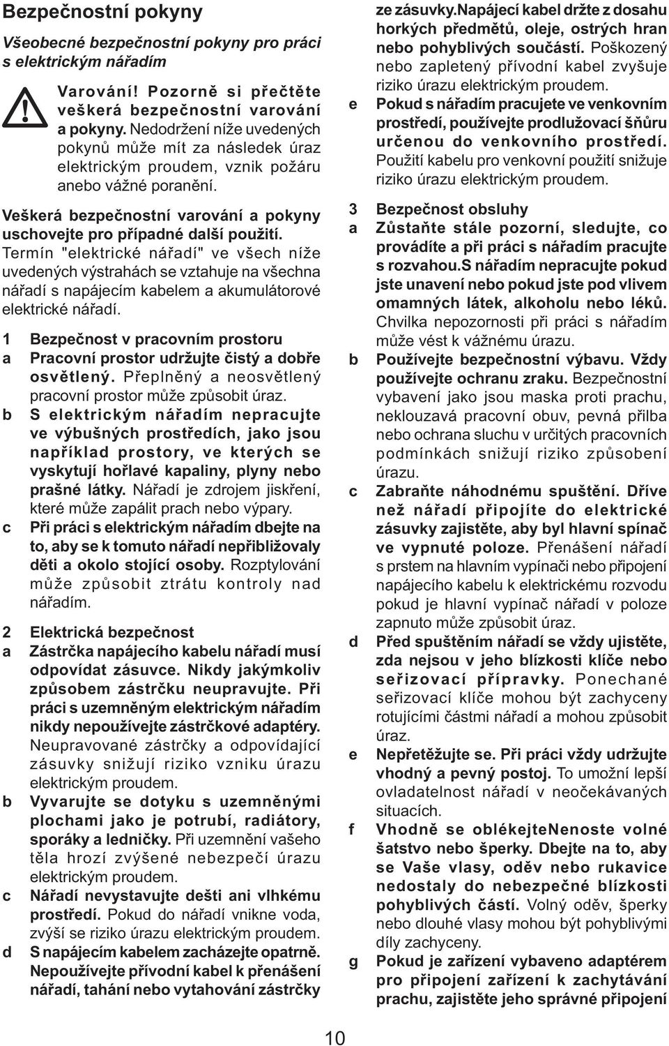 Termín "elektrické nářadí" ve všech níže uvedených výstrahách se vztahuje na všechna nářadí s napájecím kabelem a akumulátorové elektrické nářadí.