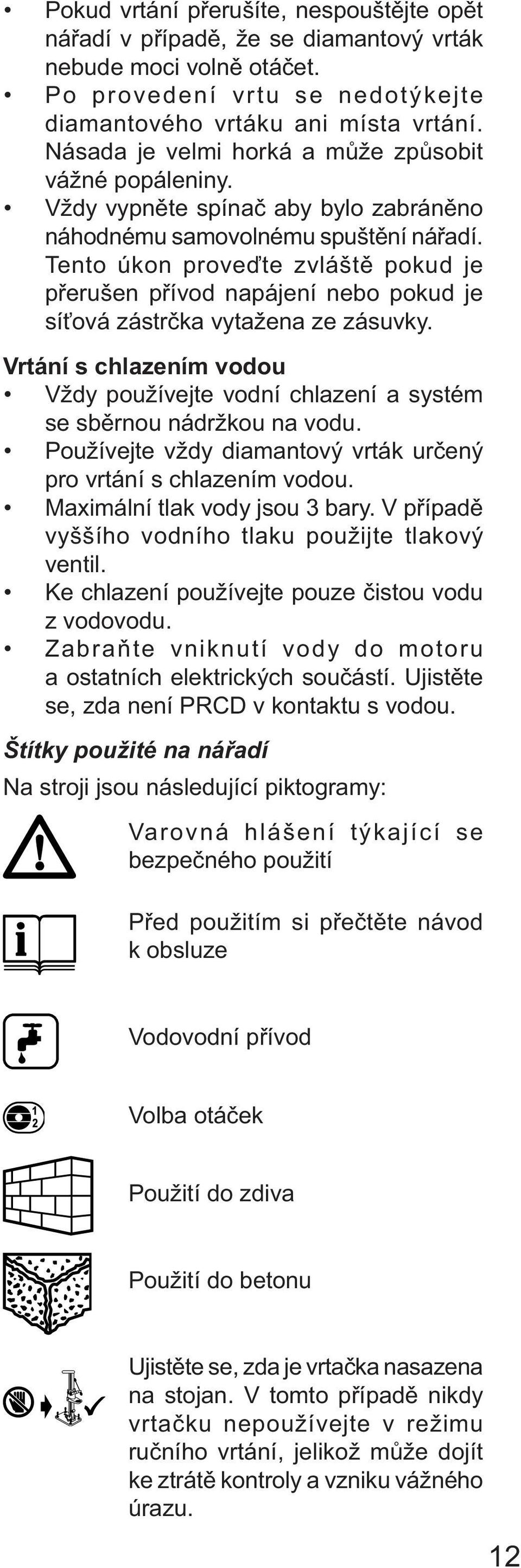 Tento úkon proveďte zvláště pokud je přerušen přívod napájení nebo pokud je síťová zástrčka vytažena ze zásuvky.