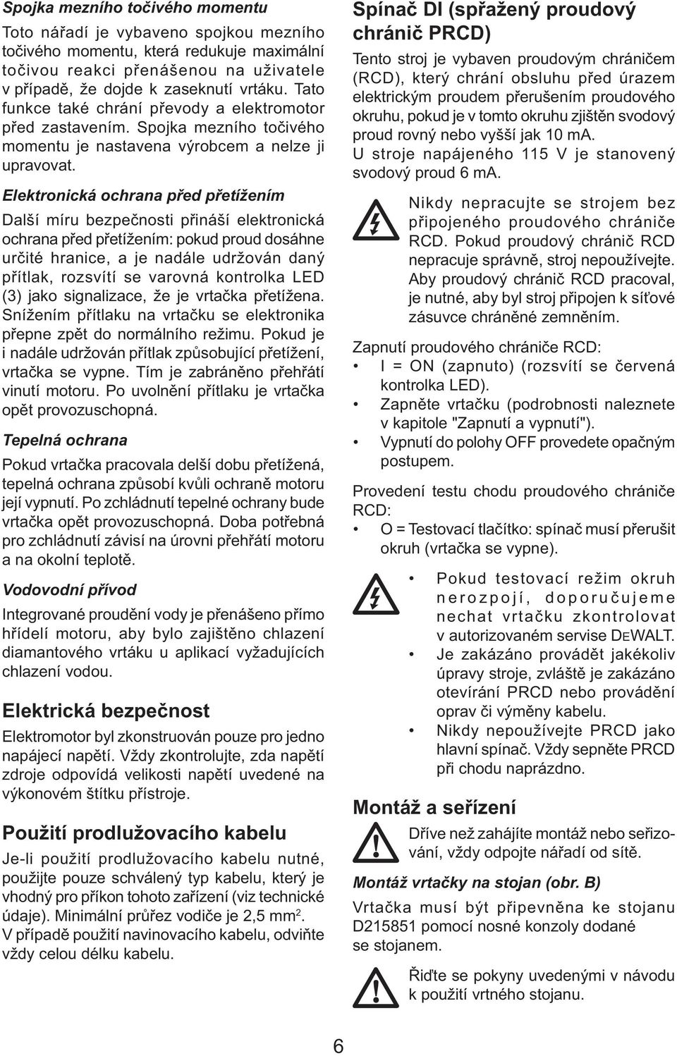 Elektronická ochrana před přetížením Další míru bezpečnosti přináší elektronická ochrana před přetížením: pokud proud dosáhne určité hranice, a je nadále udržován daný přítlak, rozsvítí se varovná