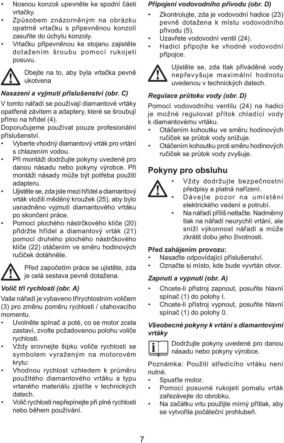 C) V tomto nářadí se používají diamantové vrtáky opatřené závitem a adaptery, které se šroubují přímo na hřídel (4). Doporučujeme používat pouze profesionální příslušenství.