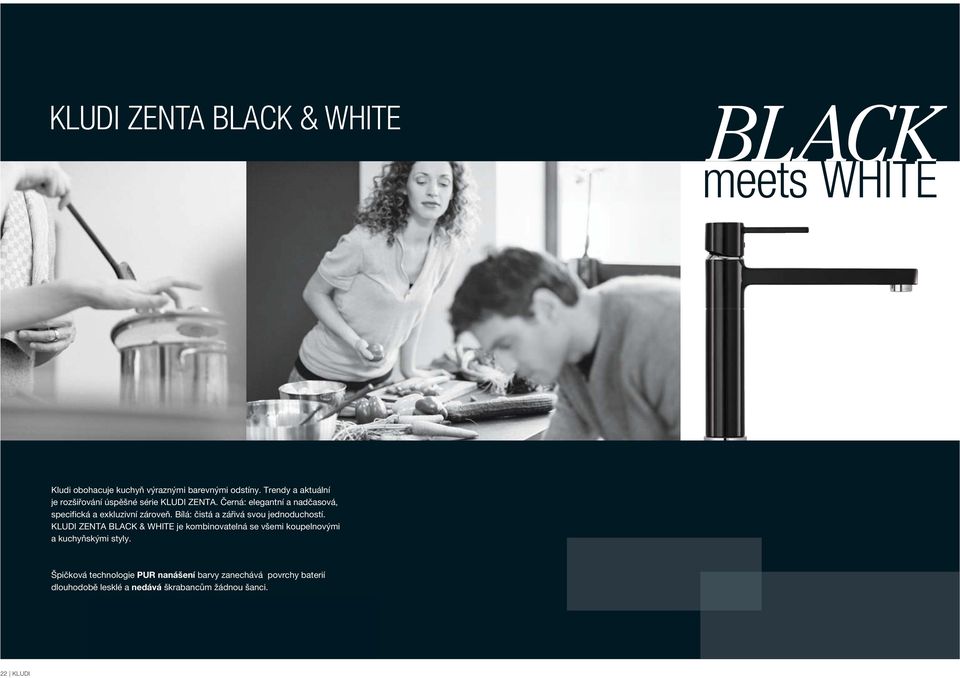 Černá: elegantní a nadčasová, specifická a exkluzivní zároveň. Bílá: čistá a zářivá svou jednoduchostí.