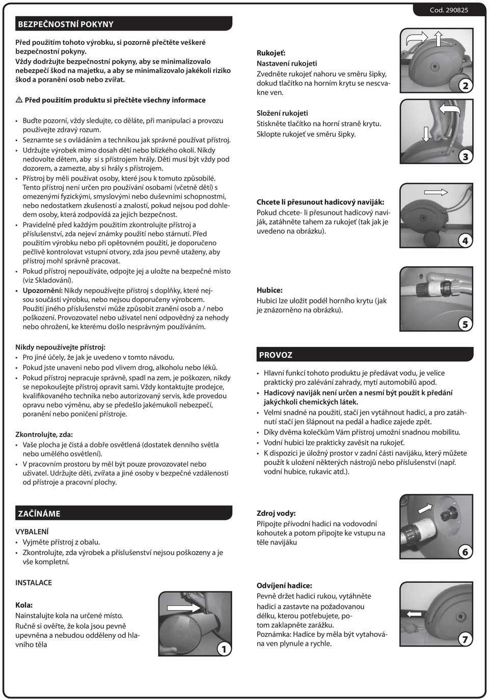 Před použitím produktu si přečtěte všechny informace Buďte pozorní, vždy sledujte, co děláte, při manipulaci a provozu používejte zdravý rozum.