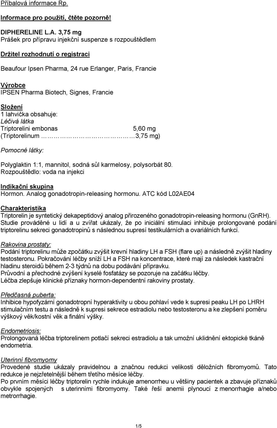 Složení 1 lahvička obsahuje: Léčivá látka Triptorelini embonas 5,60 mg (Triptorelinum 3,75 mg) Pomocné látky: Polyglaktin 1:1, mannitol, sodná sůl karmelosy, polysorbát 80.