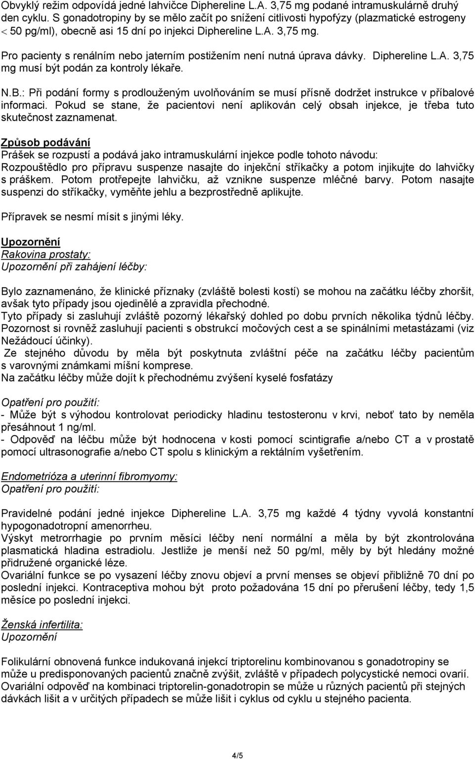 Pro pacienty s renálním nebo jaterním postižením není nutná úprava dávky. Diphereline L.A. 3,75 mg musí být podán za kontroly lékaře. N.B.