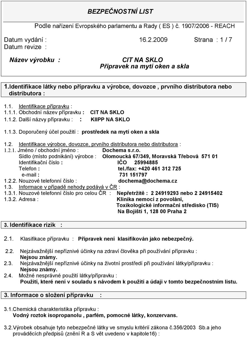 r.o. Sídlo (místo podnikání) výrobce : Olomoucká 67/349, Moravská Třebová 571 01 Identifikační číslo : IČO 25994885 Telefon : tel./fax: +420 461 312 725 e-mail : 731 151797 1.2.2. Nouzové telefonní číslo : dochema@dochema.