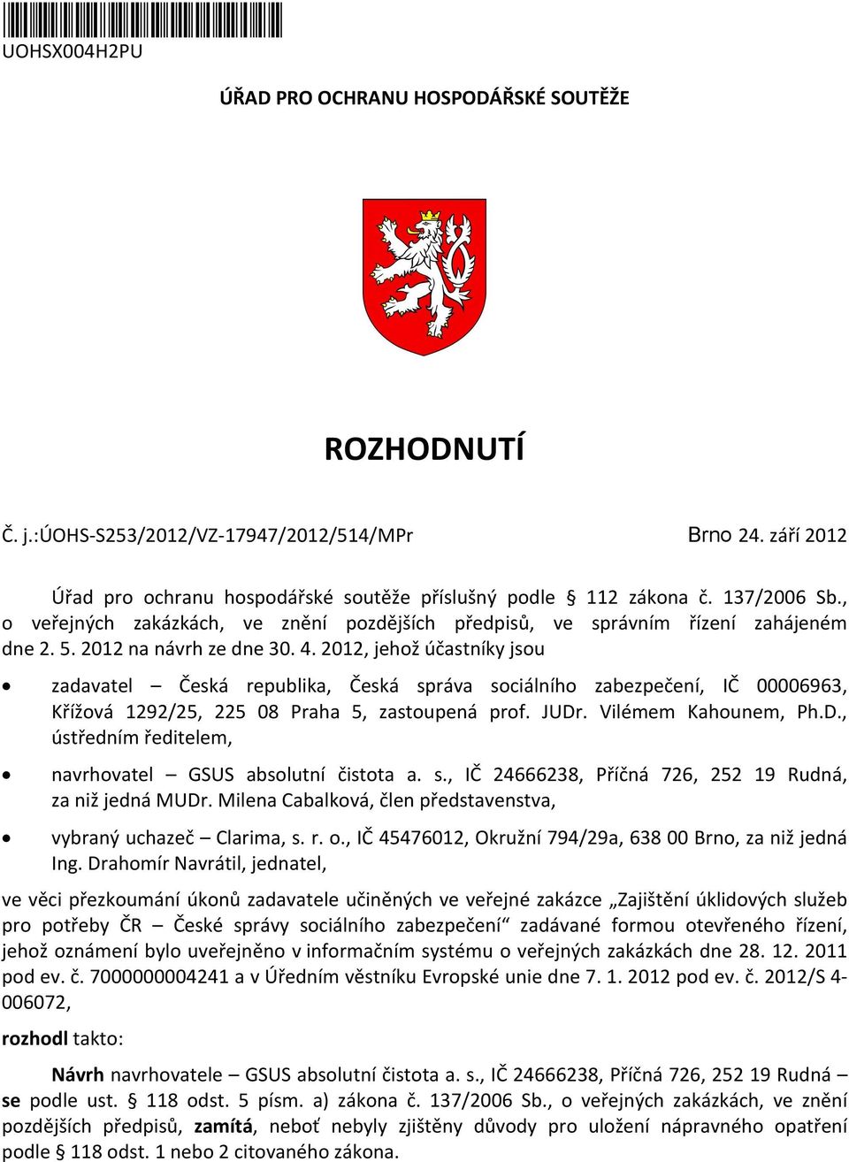 2012 na návrh ze dne 30. 4. 2012, jehož účastníky jsou zadavatel Česká republika, Česká správa sociálního zabezpečení, IČ 00006963, Křížová 1292/25, 225 08 Praha 5, zastoupená prof. JUDr.