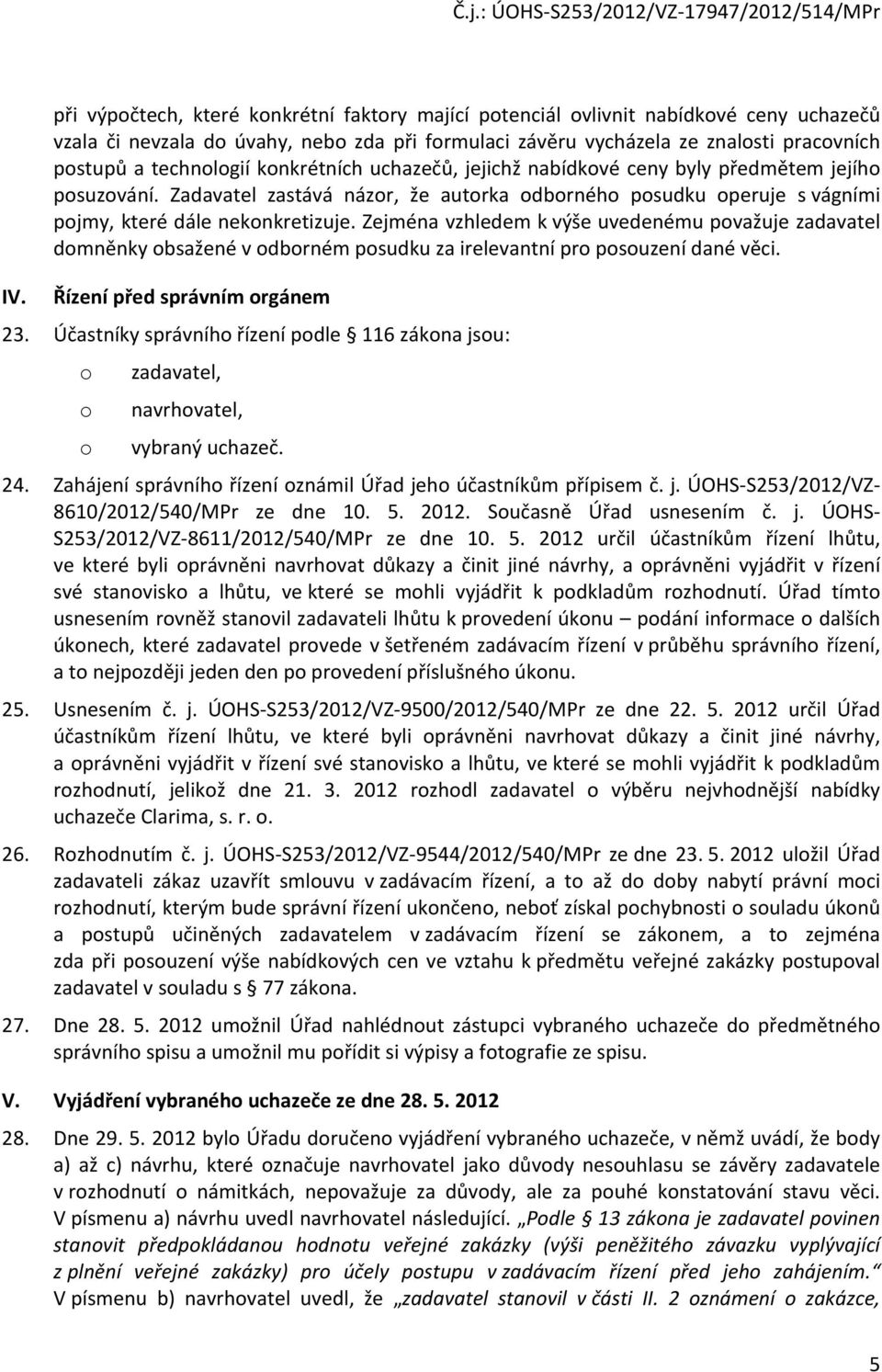 Zejména vzhledem k výše uvedenému považuje zadavatel domněnky obsažené v odborném posudku za irelevantní pro posouzení dané věci. Řízení před správním orgánem 23.