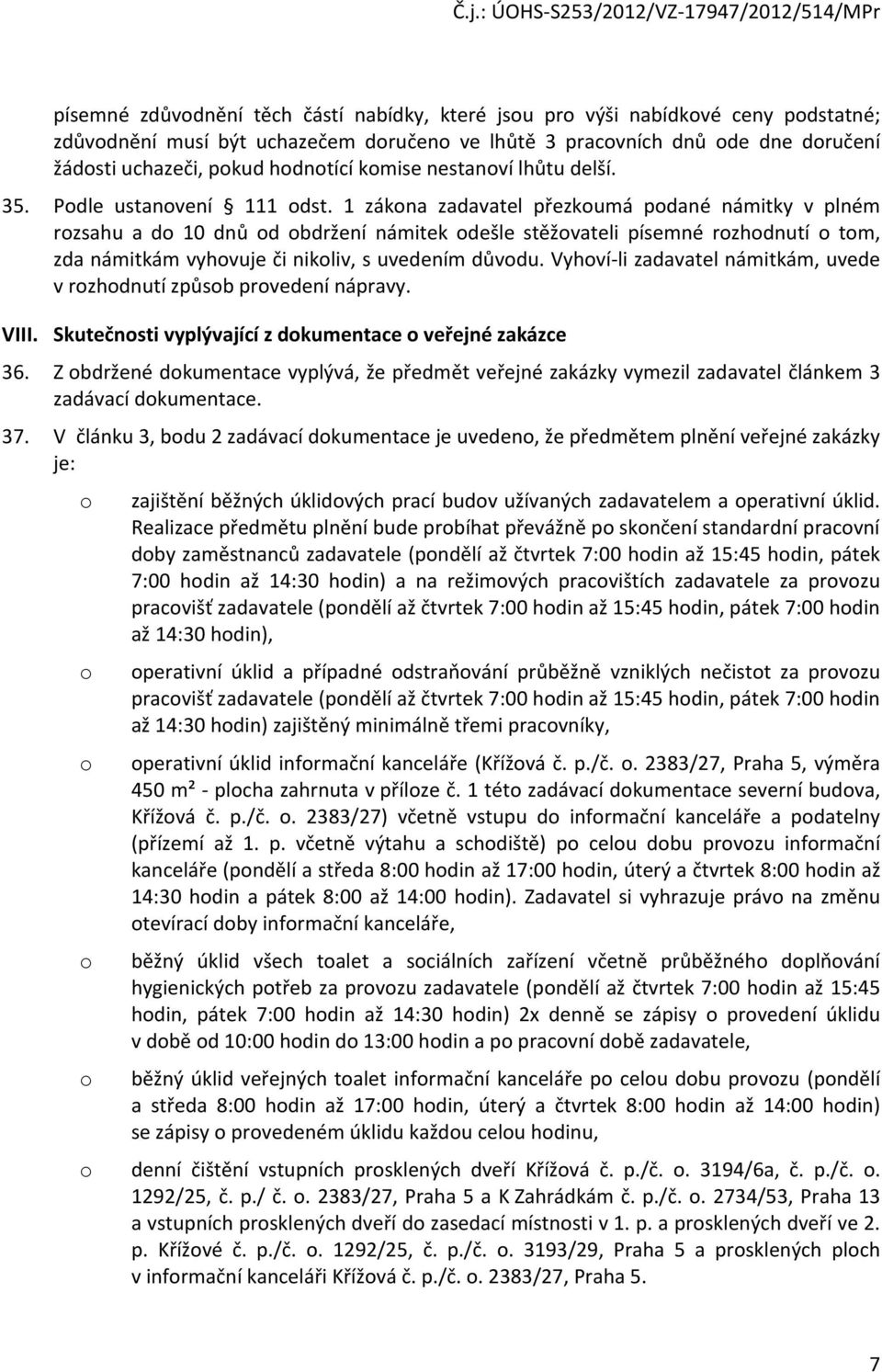 1 zákona zadavatel přezkoumá podané námitky v plném rozsahu a do 10 dnů od obdržení námitek odešle stěžovateli písemné rozhodnutí o tom, zda námitkám vyhovuje či nikoliv, s uvedením důvodu.