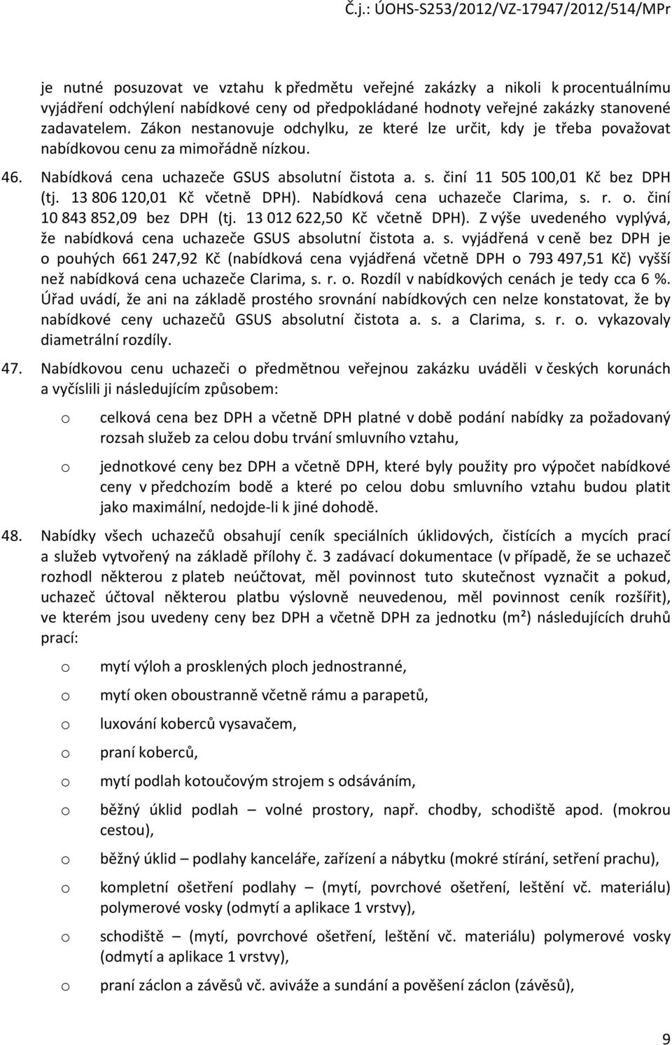 13 806 120,01 Kč včetně DPH). Nabídková cena uchazeče Clarima, s. r. o. činí 10 843 852,09 bez DPH (tj. 13 012 622,50 Kč včetně DPH).