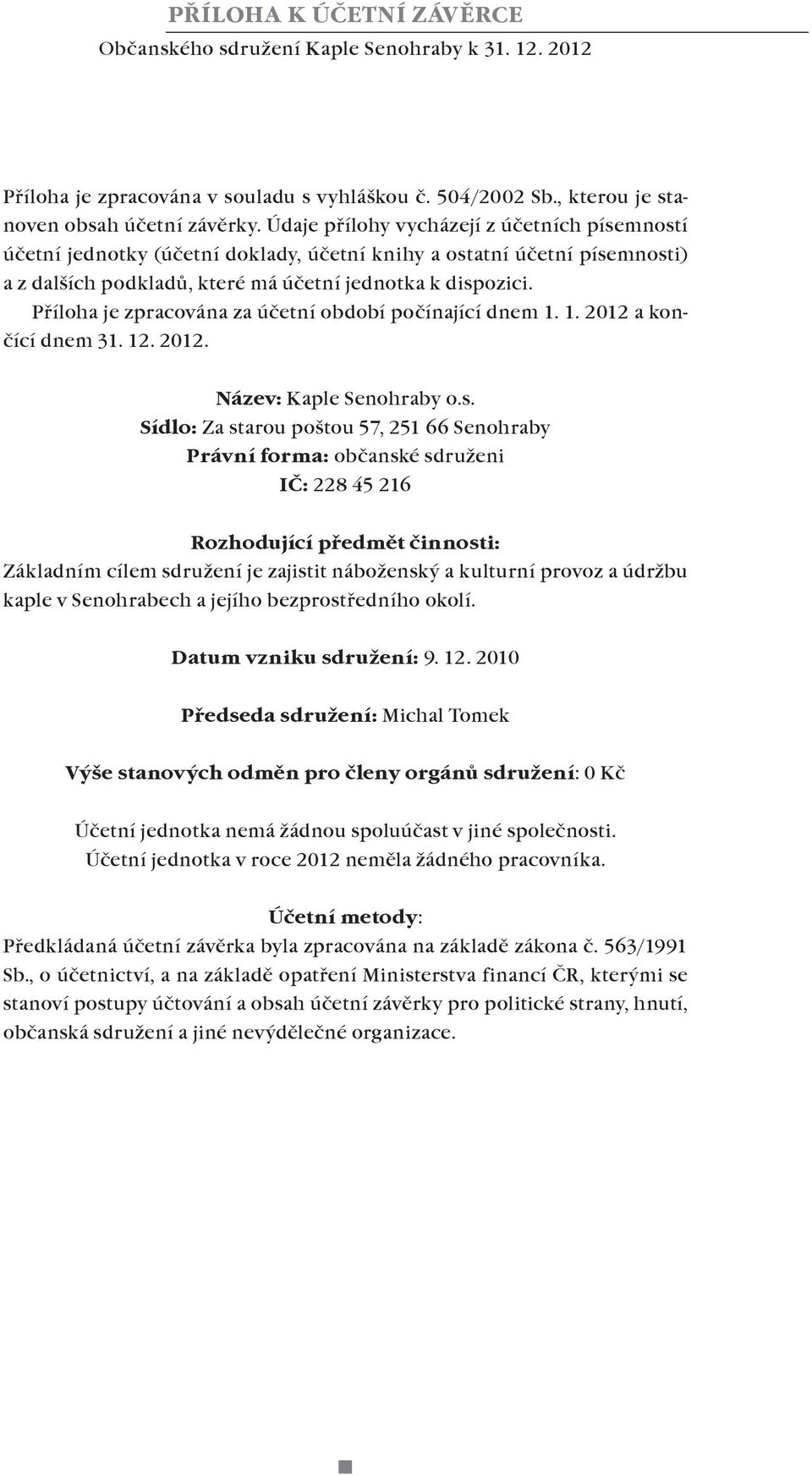 Příloha je zpracována za účetní období počínající dnem 1. 1. 2012 a končící dnem 31. 12. 2012. Název: Kaple Senohraby o.s.