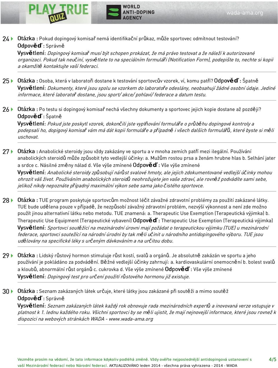 Pokud tak neučiní, vysvětlete to na speciálním formuláři (Notification Form), podepište to, nechte si kopii a okamžitě kontaktujte vaší federaci.