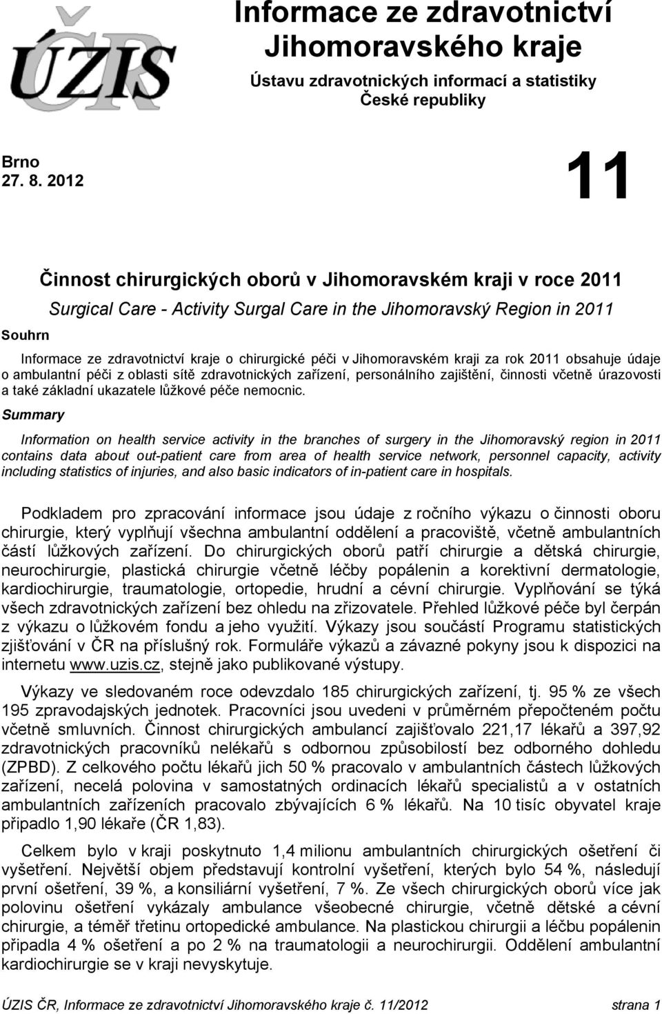 Jihomoravském kraji za rok 2011 obsahuje údaje o ambulantní péči z oblasti sítě zdravotnických zařízení, personálního zajištění, činnosti včetně úrazovosti a také základní ukazatele lůžkové péče