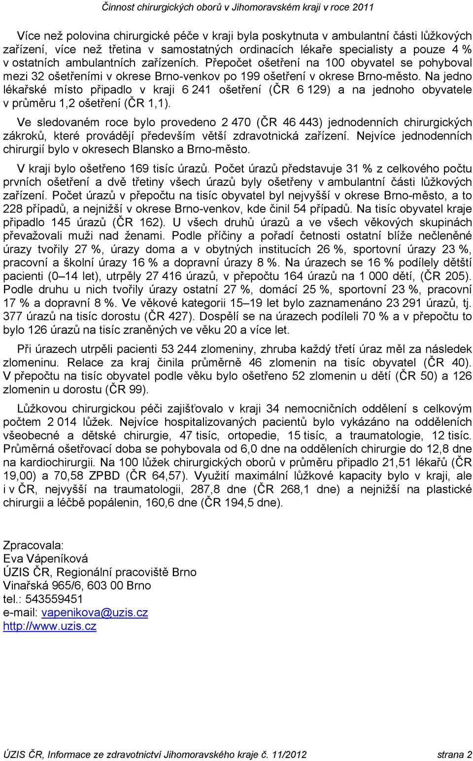 Na jedno lékařské místo připadlo v kraji 6 241 ošetření (ČR 6 129) a na jednoho obyvatele v průměru 1,2 ošetření (ČR 1,1).