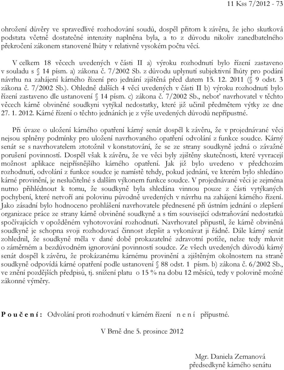 z důvodu uplynutí subjektivní lhůty pro podání návrhu na zahájení kárného řízení pro jednání zjištěná před datem 15. 12. 2011 ( 9 odst. 3 zákona č. 7/2002 Sb.).