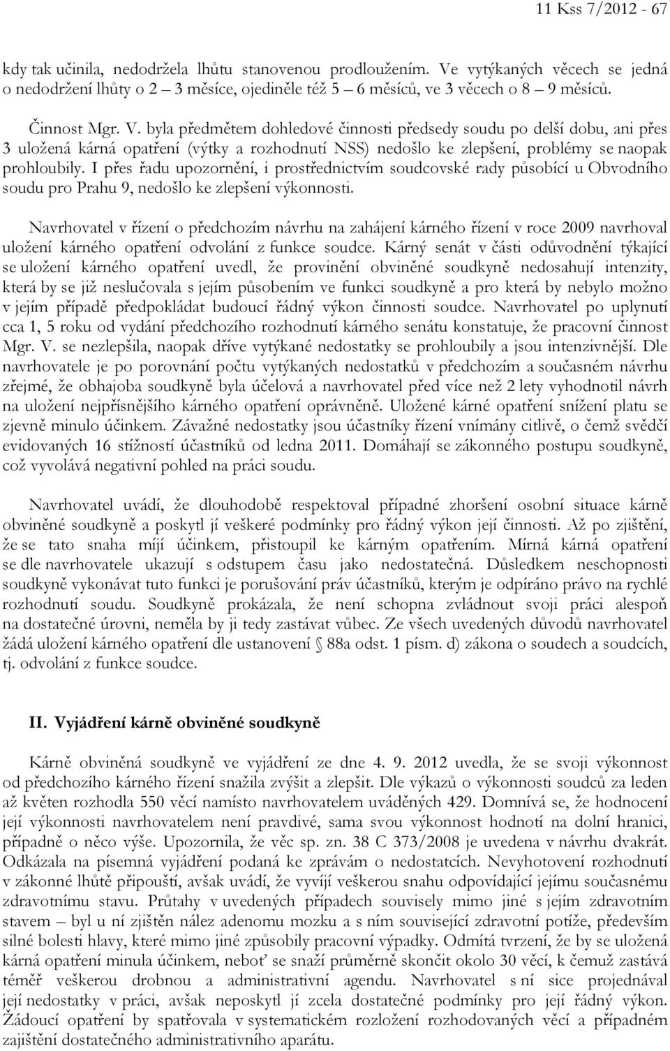 I přes řadu upozornění, i prostřednictvím soudcovské rady působící u Obvodního soudu pro Prahu 9, nedošlo ke zlepšení výkonnosti.