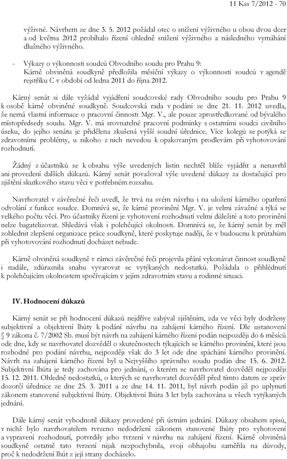 - Výkazy o výkonnosti soudců Obvodního soudu pro Prahu 9: Kárně obviněná soudkyně předložila měsíční výkazy o výkonnosti soudců v agendě rejstříku C v období od ledna 2011 do října 2012.