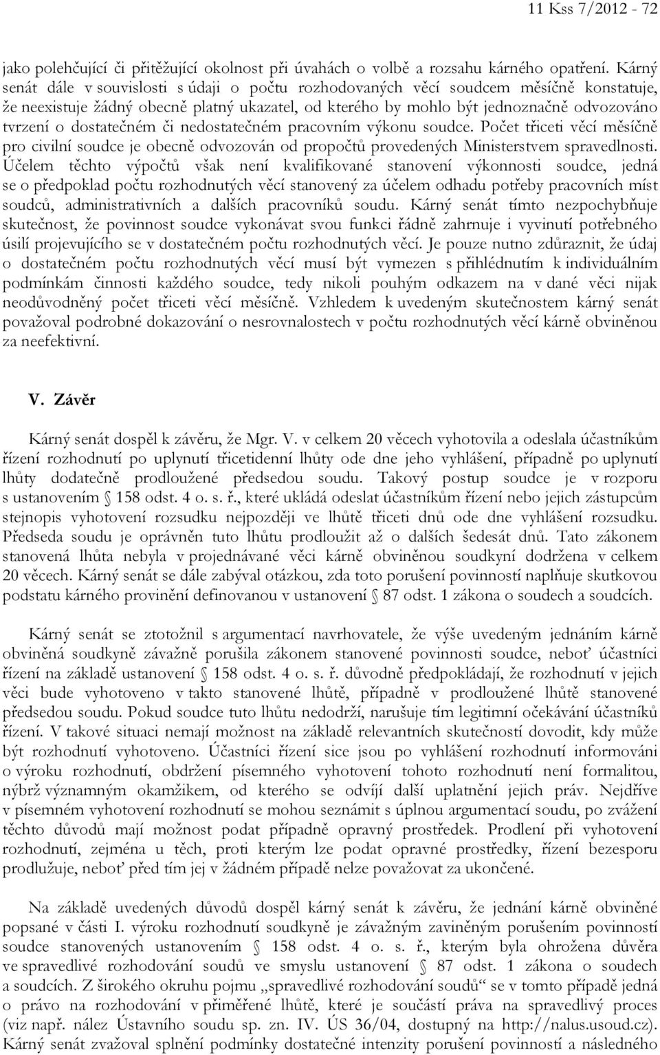 dostatečném či nedostatečném pracovním výkonu soudce. Počet třiceti věcí měsíčně pro civilní soudce je obecně odvozován od propočtů provedených Ministerstvem spravedlnosti.