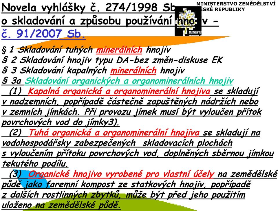 hnojiv (1) Kapalná organická a organominerální hnojiva se skladují v nadzemních, popřípadě částečně zapuštěných nádržích nebo v zemních jímkách.