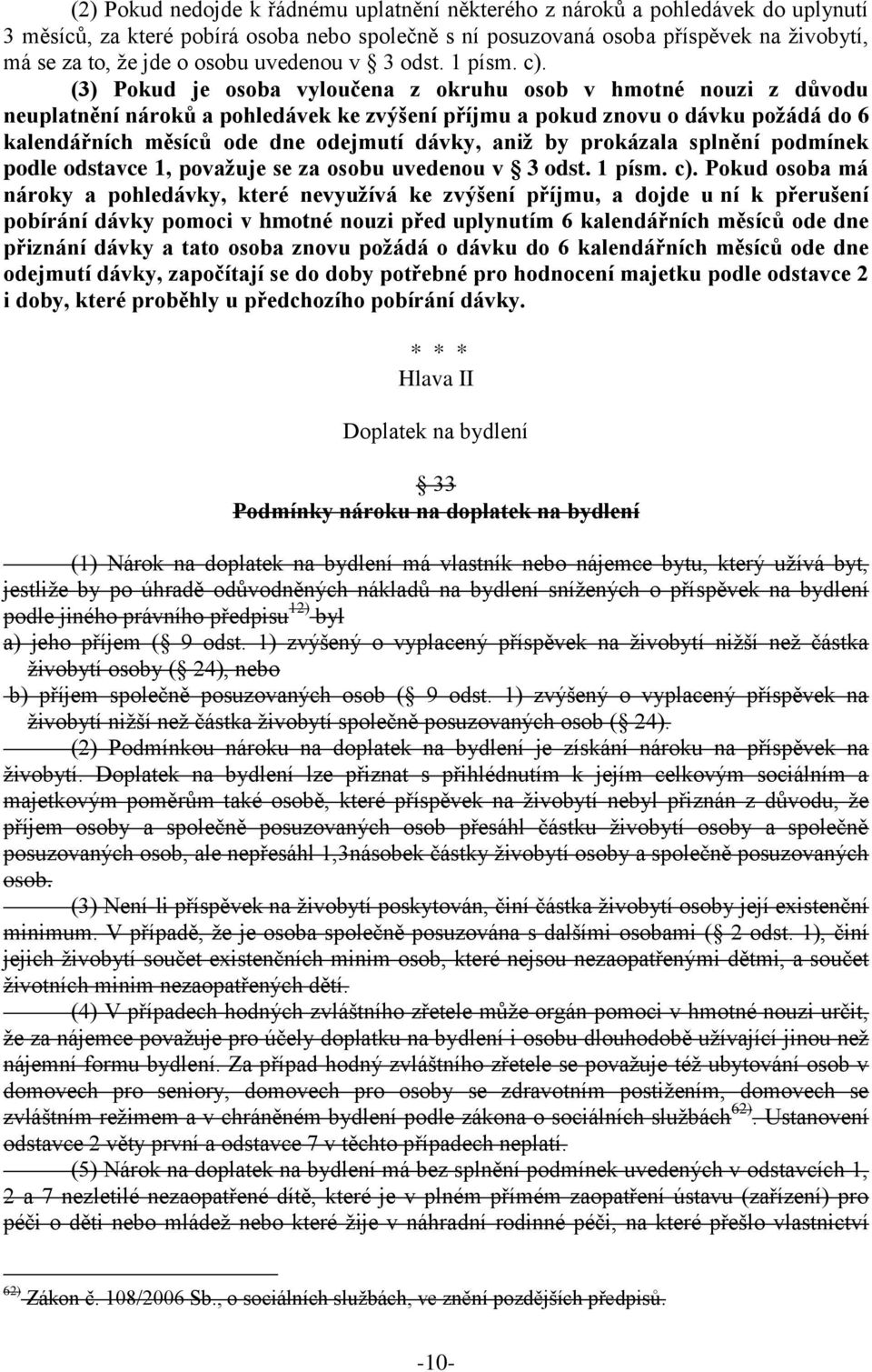 (3) Pokud je osoba vyloučena z okruhu osob v hmotné nouzi z důvodu neuplatnění nároků a pohledávek ke zvýšení příjmu a pokud znovu o dávku požádá do 6 kalendářních měsíců ode dne odejmutí dávky, aniž