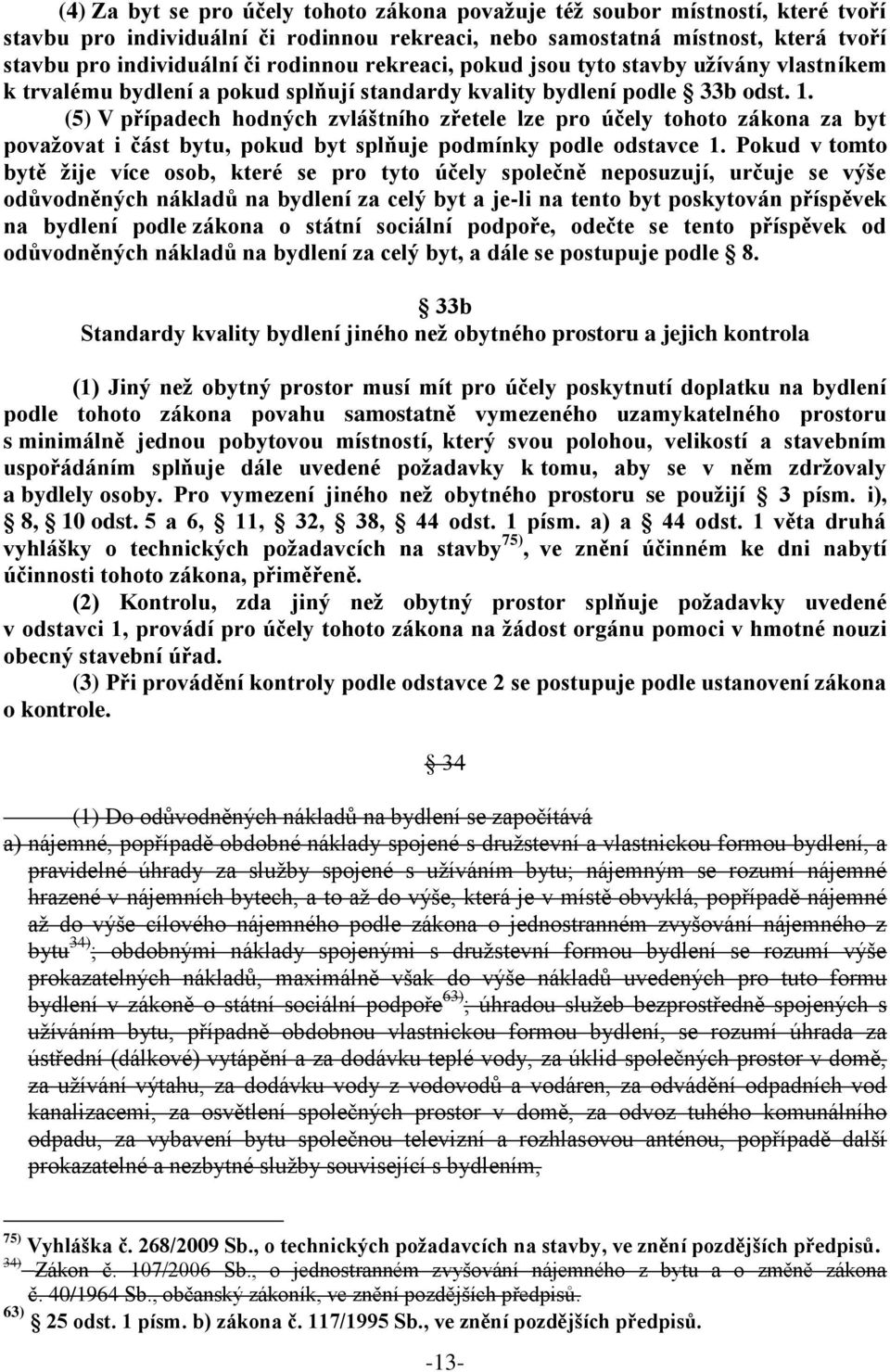 (5) V případech hodných zvláštního zřetele lze pro účely tohoto zákona za byt považovat i část bytu, pokud byt splňuje podmínky podle odstavce 1.