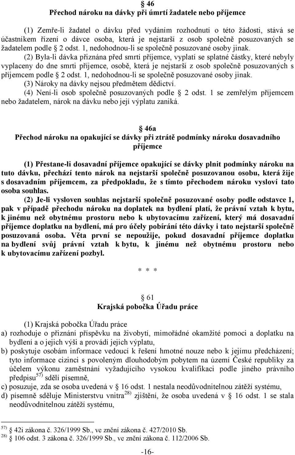 (2) Byla-li dávka přiznána před smrtí příjemce, vyplatí se splatné částky, které nebyly vyplaceny do dne smrti příjemce, osobě, která je nejstarší z osob společně posuzovaných s příjemcem podle 2