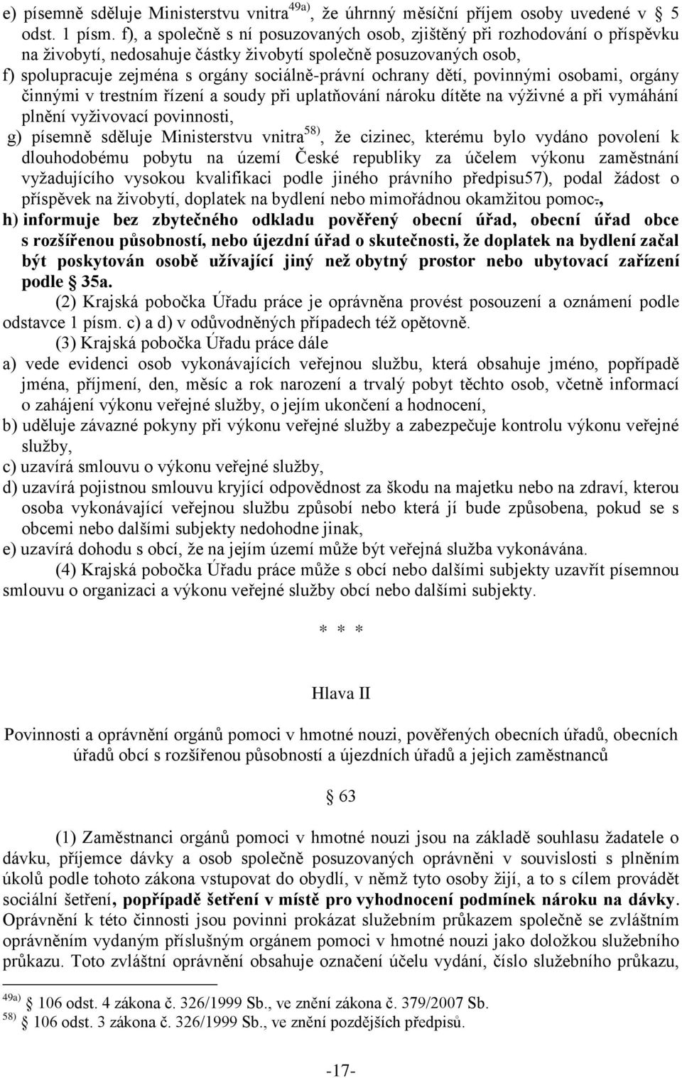 ochrany dětí, povinnými osobami, orgány činnými v trestním řízení a soudy při uplatňování nároku dítěte na výživné a při vymáhání plnění vyživovací povinnosti, g) písemně sděluje Ministerstvu vnitra