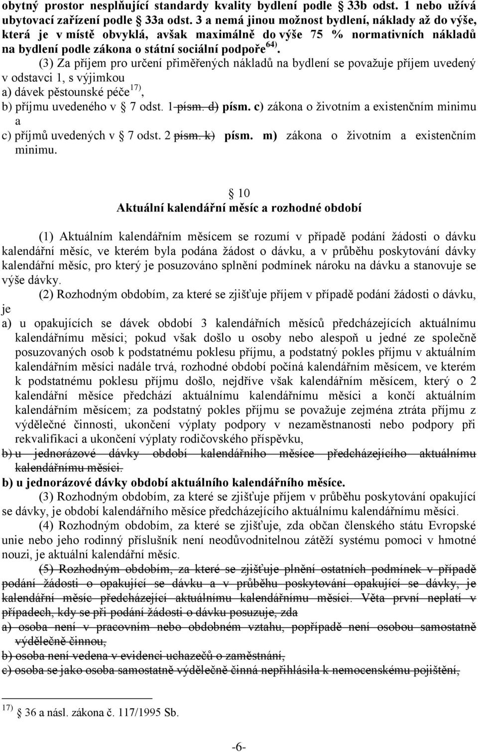 (3) Za příjem pro určení přiměřených nákladů na bydlení se považuje příjem uvedený v odstavci 1, s výjimkou a) dávek pěstounské péče 17), b) příjmu uvedeného v 7 odst. 1 písm. d) písm.