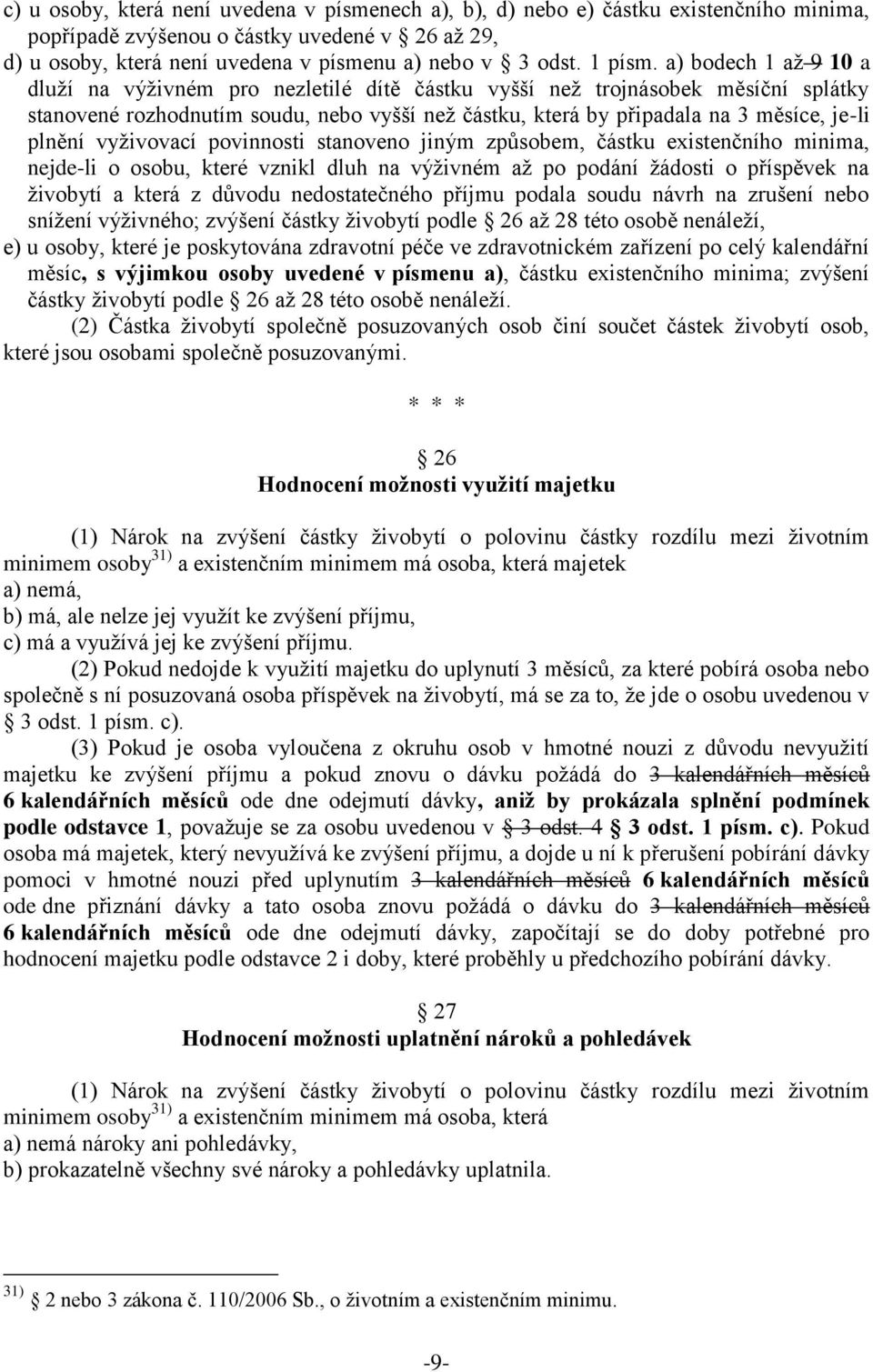 a) bodech 1 až 9 10 a dluží na výživném pro nezletilé dítě částku vyšší než trojnásobek měsíční splátky stanovené rozhodnutím soudu, nebo vyšší než částku, která by připadala na 3 měsíce, je-li