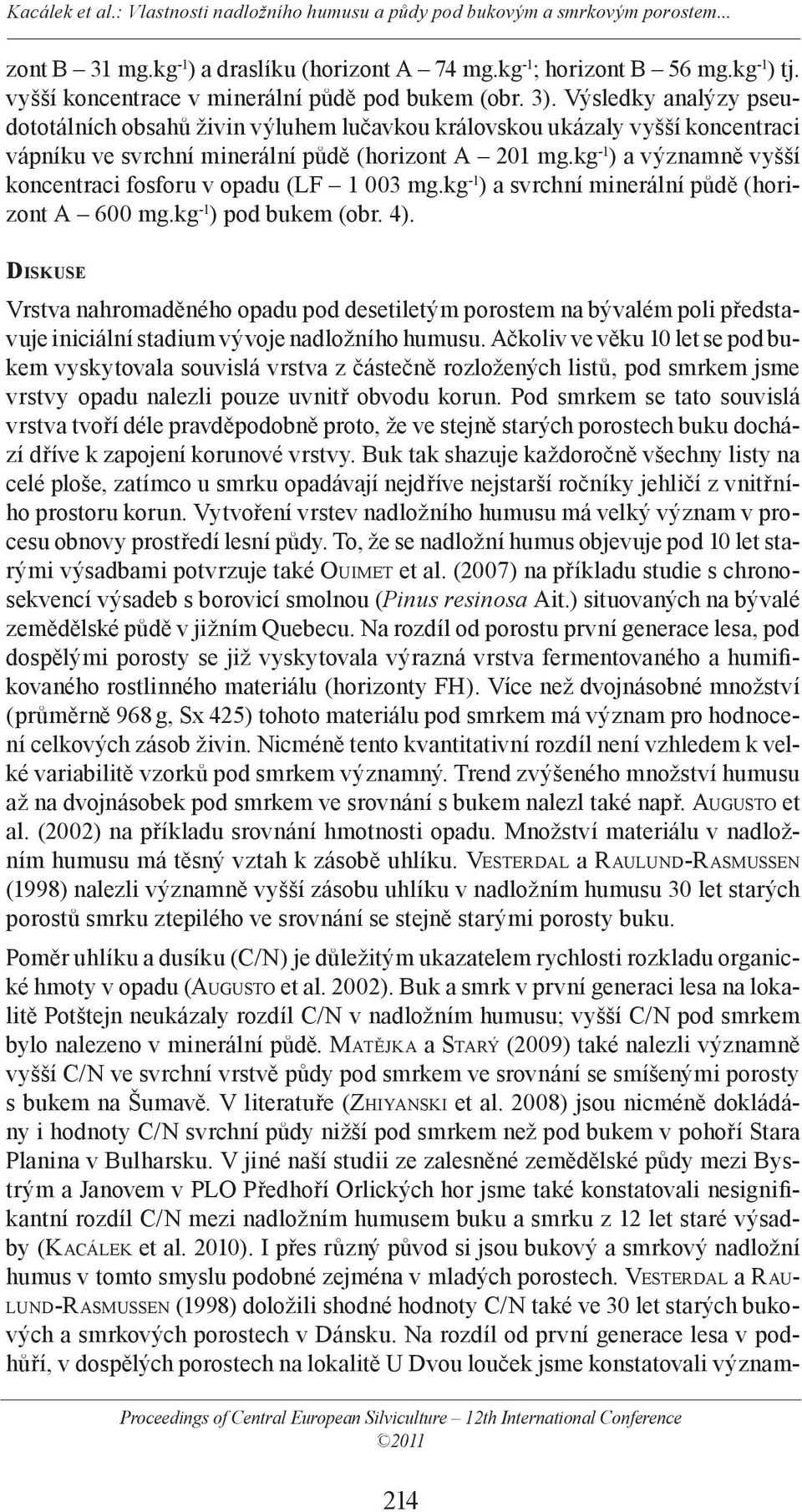 kg -1 ) a významně vyšší koncentraci fosforu v opadu (LF 1 003 mg.kg -1 ) a svrchní minerální půdě (horizont A 600 mg.kg -1 ) pod bukem (obr. 4).