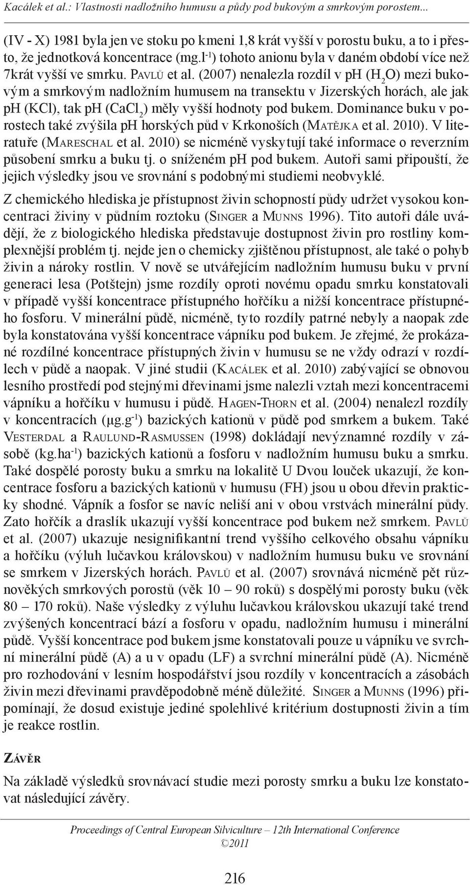 Dominance buku v porostech také zvýšila ph horských půd v Krkonoších (MATĚJKA et al. 2010). V literatuře (MARESCHAL et al.