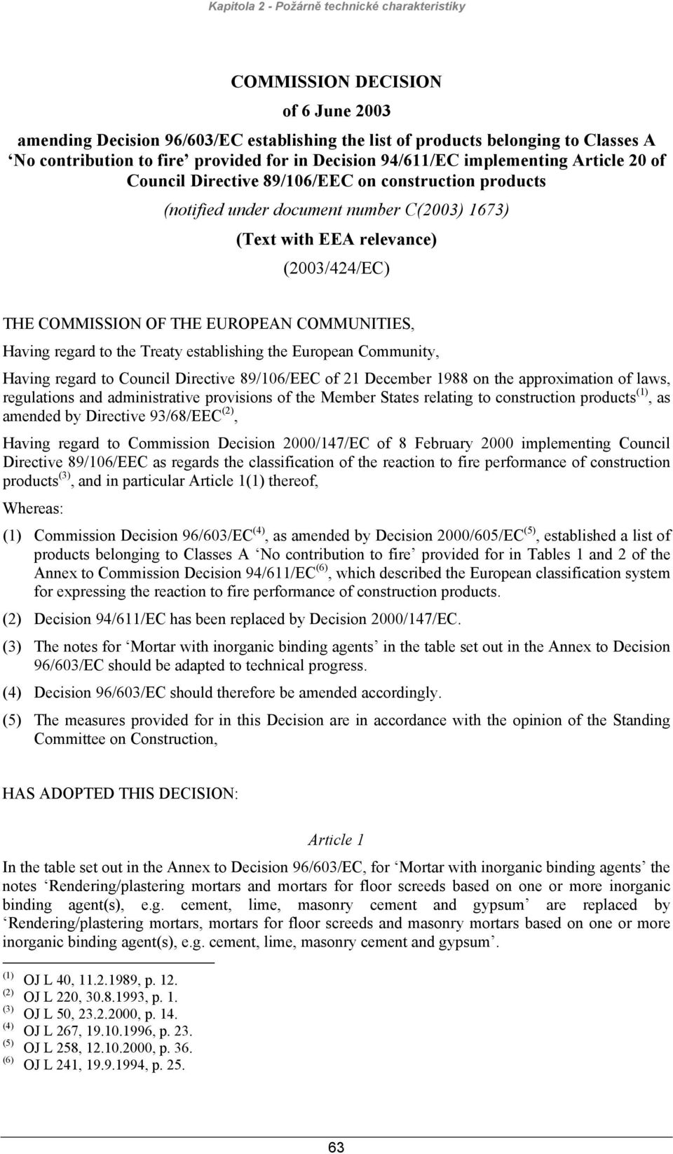 COMMISSION OF THE EUROPEAN COMMUNITIES, Having regard to the Treaty establishing the European Community, Having regard to Council Directive 89/106/EEC of 21 December 1988 on the approximation of