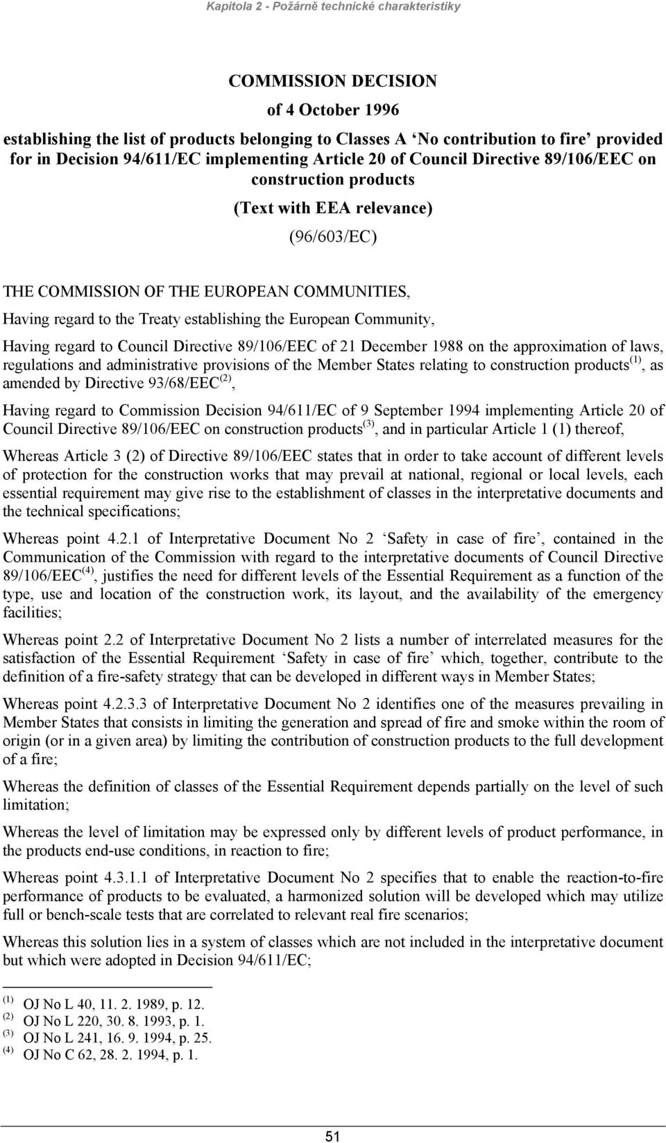 Treaty establishing the European Community, Having regard to Council Directive 89/106/EEC of 21 December 1988 on the approximation of laws, regulations and administrative provisions of the Member