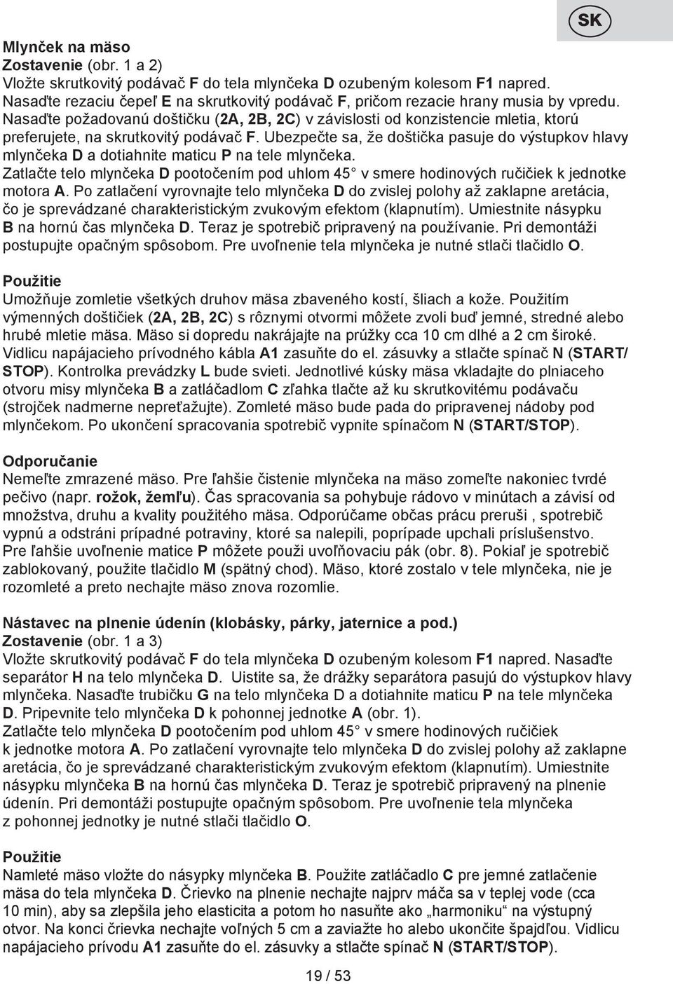 Nasaďte požadovanú doštičku (2A, 2B, 2C) v závislosti od konzistencie mletia, ktorú preferujete, na skrutkovitý podávač F.