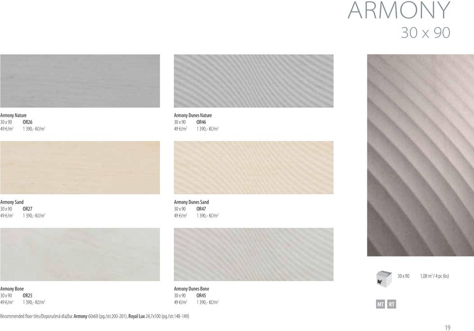 2 / 4 pc (ks) Armony Bone 30 x 90 OR25 49 /m 2 1 390,- Kč/m 2 Armony Dunes Bone 30 x 90 OR45 49 /m 2 1 390,- Kč/m 2 MT