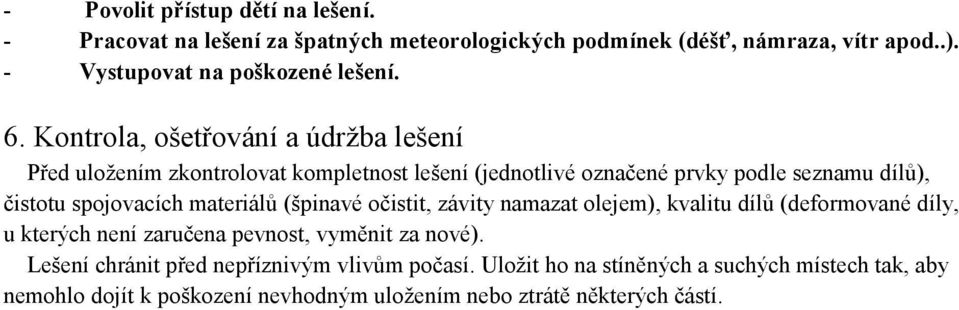 Kontrola, ošetřování a údržba lešení Před uložením zkontrolovat kompletnost lešení (jednotlivé označené prvky podle seznamu dílů), čistotu spojovacích