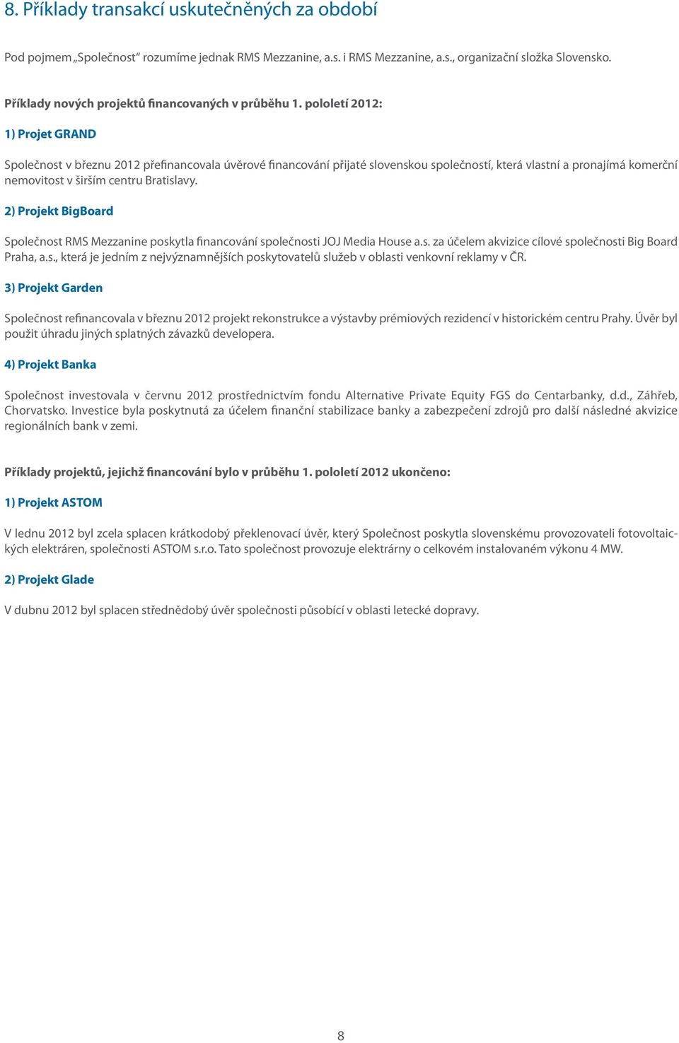 pololetí 2012: 1) Projet GRAND Společnost v březnu 2012 přefinancovala úvěrové financování přijaté slovenskou společností, která vlastní a pronajímá komerční nemovitost v širším centru Bratislavy.